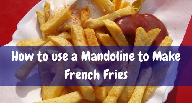 how to use a mandoline to make french fries