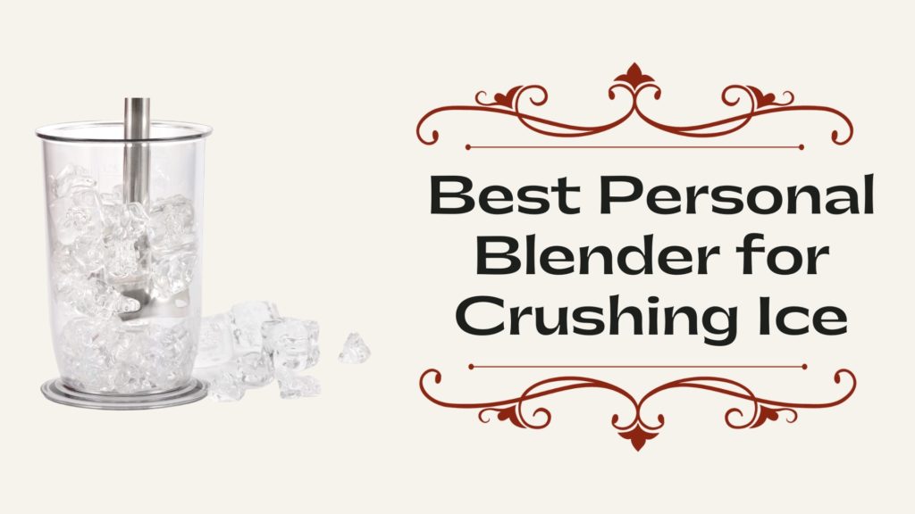 Best Personal Blender for Crushing Ice Reviews