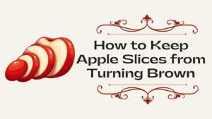 How to Keep Apple Slices from Turning Brown