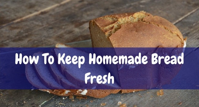 How to Keep Homemade Bread Fresh