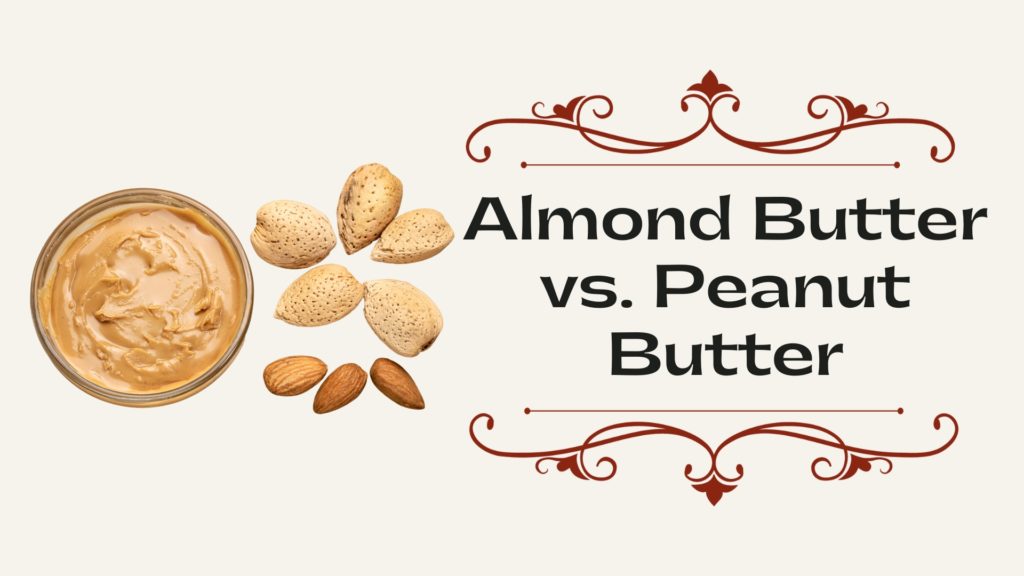 Almond Butter vs. Peanut Butter: Which one is healthier