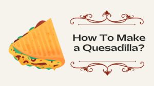 How To Make a Quesadilla