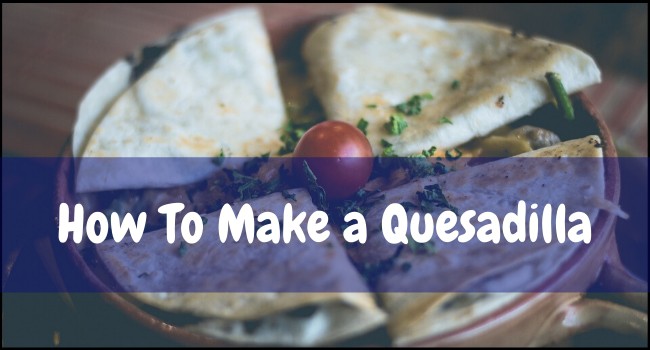 How To Make a Quesadilla