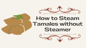 How to Steam Tamales without Steamer