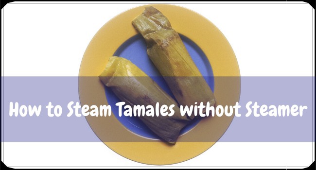 How to Steam Tamales without Steamer