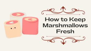 How to Keep Marshmallows Fresh