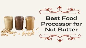 Best Food Processor for Nut Butter