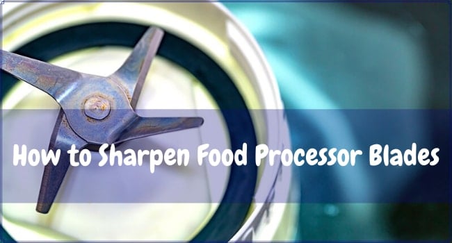 How to Sharpen Food Processor Blades