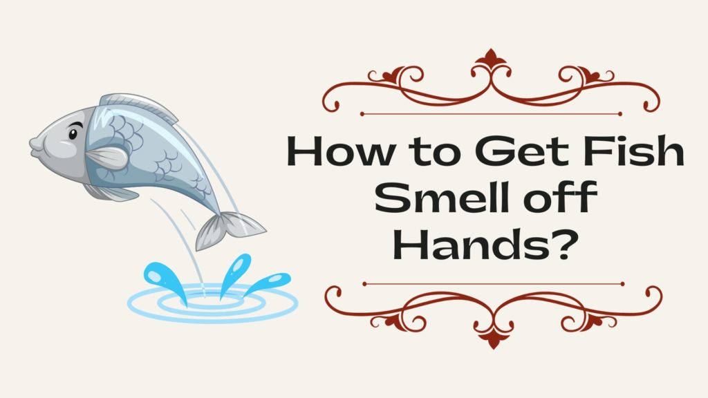 How to Get Fish Smell off Hands