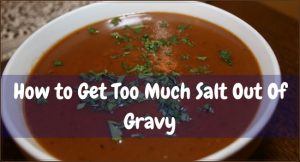 How to Get Too Much Salt Out Of Gravy