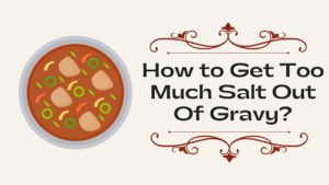 How to Get Too Much Salt Out Of Gravy