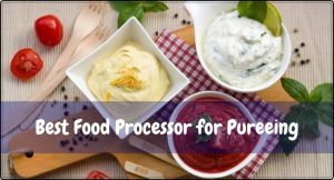 Best Food Processor for Pureeing