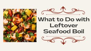 What to Do with Leftover Seafood Boil