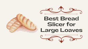 Best Bread Slicer for Large Loaves