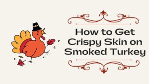 How to Get Crispy Skin on Smoked Turkey